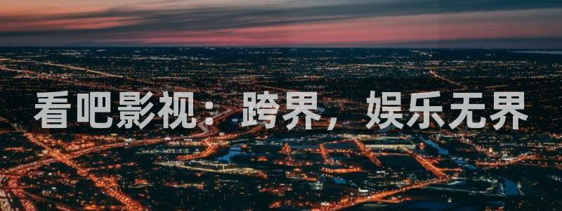 九七電影院手機版：看吧影視：跨界，娛樂無界